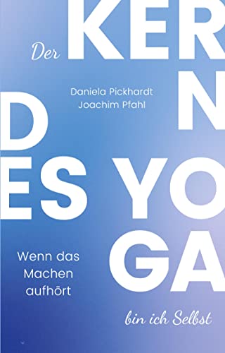 Daniela Pickhardt - Der Kern des Yoga bin ich Selbst , Ein Wegweiser durch spirituelle Entwicklungsprozesse: Wenn das Machen aufhört - Preis vom 01.10.2026 17:08:56 h