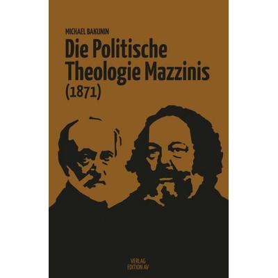 Die Politische Theologie Mazzinis (1871), Taschenbuch von Michael Bakunin, Verlag Edition AV, 978-3-86841-297-0