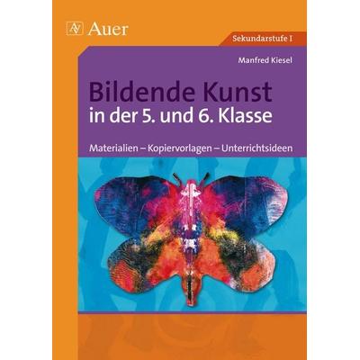 Bildende Kunst in der 5. und 6. Klasse, Taschenbuch von Manfred Kiesel, Auer Verlag in der AAP Lehrerwelt GmbH, 978-3-403-04698-1