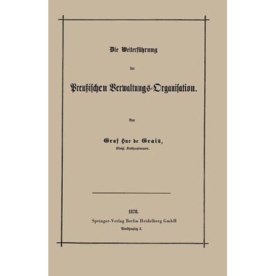 Die Weiterführung der Preußischen Verwaltungs-Organisation, Taschenbuch von Robert Achille Friedrich Hermann Hue de Grais, Springer Berlin,