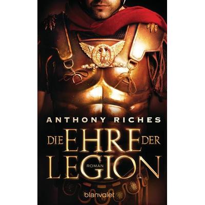 Die Ehre der Legion, Taschenbuch von Anthony Riches, Blanvalet