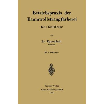 Betriebspraxis der Baumwollstrangfärberei, Taschenbuch von Friedrich Eppendahl, Springer Berlin, 978-3-662-24448-7