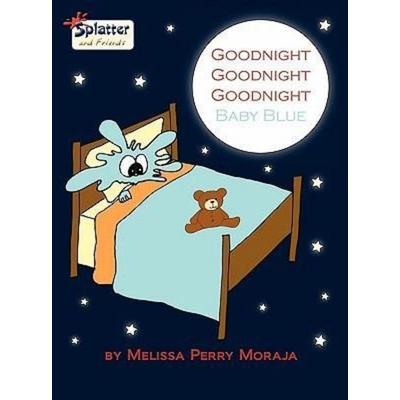 Goodnight Goodnight Goodnight Baby Blue - Splatter and Friends, Gebundene Ausgabe von Melissa Perry Moraja, Ebuzz 360, Inc., 978-0-9842394-5-0
