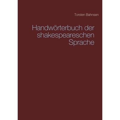 Handwörterbuch der shakespeareschen Sprache, Taschenbuch von Torsten Bahnsen, BoD – Books on Demand, 978-3-7504-3822-4