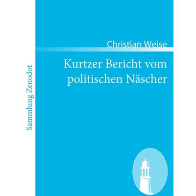 Kurtzer Bericht vom politischen Näscher, Taschenbuch von Christian Weise, Directmedia Publishing, 978-3-86640-492-2