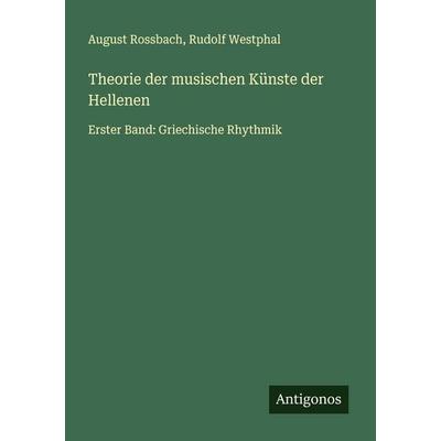 Theorie der musischen Künste der Hellenen, Taschenbuch von August Rossbach,Rudolf Westphal, Antigonos Verlag, 978-3-563-90601-9