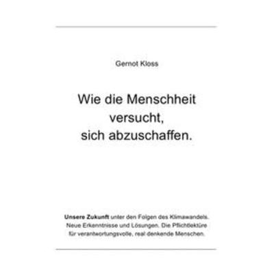 Wie die Menschheit versucht, sich abzuschaffen., Taschenbuch von Gernot Kloss, Epubli, 978-3-7531-2052-2