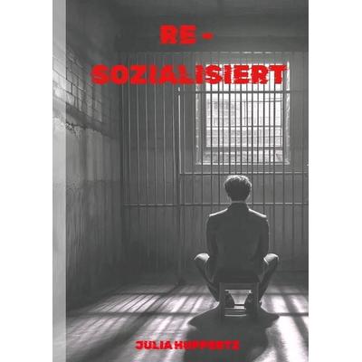 Re-Sozialisiert, Gebundene Ausgabe von Julia Huppertz, Tredition, 978-3-384-24380-5