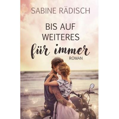Bis auf weiteres für immer, Taschenbuch von Sabine Rädisch, Epubli, 978-3-8187-6837-9