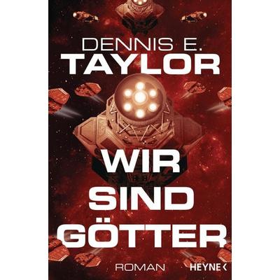 Wir sind Götter, Taschenbuch von Dennis E. Taylor, Heyne, 978-3-453-31921-9