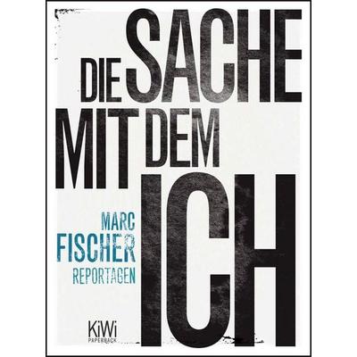 Die Sache mit dem Ich, Taschenbuch von Marc Fischer, Kiepenheuer & Witsch, 978-3-462-04426-3