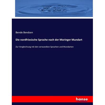 Die nordfriesische Sprache nach der Moringer Mundart, Taschenbuch von Bende Bendsen, Hansebooks, 978-3-7436-4937-8