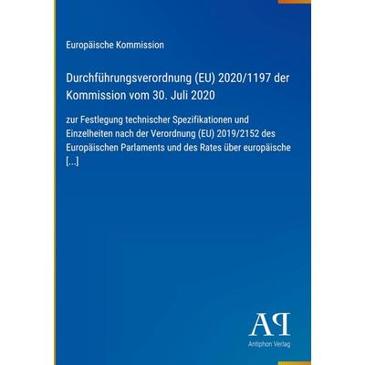 Durchführungsverordnung (EU) 2020/1197 der Kommission vom 30. Juli 2020, Gebundene Ausgabe von Europäische Kommission, Antiphon Verlag,