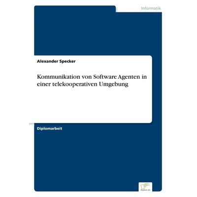 Kommunikation von Software Agenten in einer telekooperativen Umgebung, Taschenbuch von Alexander Specker, GRIN, 978-3-8386-1213-3