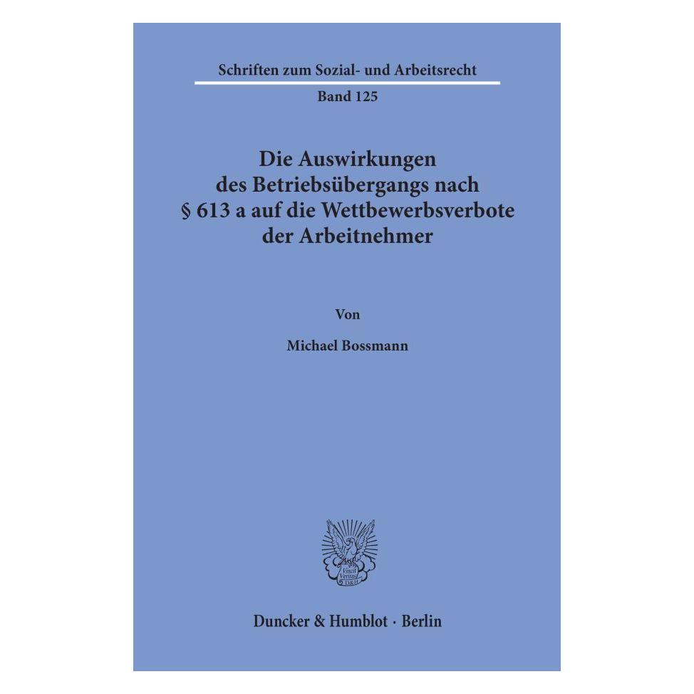 Duncker & Humblot Die Auswirkungen des Betriebsübergangs nach § 613 a auf die Wettbewerbsverbote der Arbeitnehmer. (Deutsch, Softcover, Michael Bossmann) (55345284)