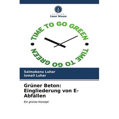 Grüner Beton: Eingliederung von E-Abfällen, Taschenbuch von Salmabanu Luhar,Ismail Luhar, Verlag Unser Wissen, 978-620-2-58730-3