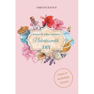 Kosmetik selber machen - Naturkosmetik DIY, Taschenbuch von Fabienne Rausch, Fabienne Rausch
