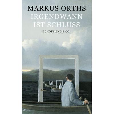 Irgendwann ist Schluss, Gebundene Ausgabe von Markus Orths, Schöffling, 978-3-89561-472-9