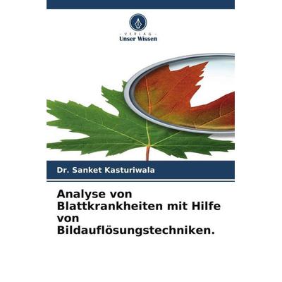 Analyse von Blattkrankheiten mit Hilfe von Bildauflösungstechniken., Taschenbuch von Sanket Kasturiwala, Verlag Unser Wissen, 978-620-5-09103-6