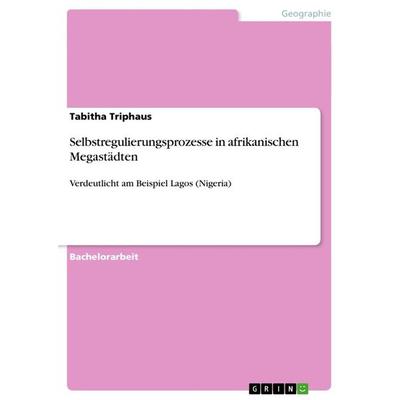 Selbstregulierungsprozesse in afrikanischen Megastädten, Taschenbuch von Tabitha Triphaus, GRIN, 978-3-656-29082-7