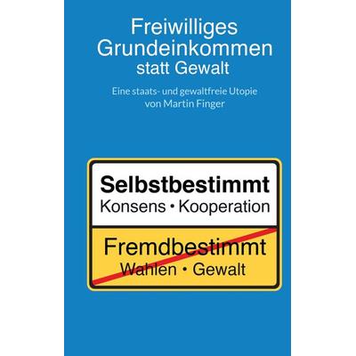 Freiwilliges Grundeinkommen statt Gewalt, Gebundene Ausgabe von Martin Finger, Tredition, 978-3-347-61127-6