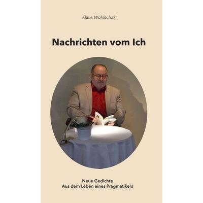 Nachrichten vom Ich, Gebundene Ausgabe von Klaus Wohlschak, Buchschmiede, 978-3-99057-519-2