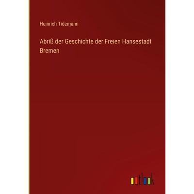 Abriß der Geschichte der Freien Hansestadt Bremen, Gebundene Ausgabe von Heinrich Tidemann, Outlook, 978-3-368-52239-1