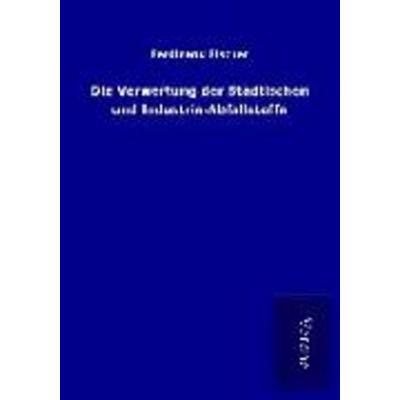 Die Verwertung der Städtischen und Industrie-Abfallstoffe, Taschenbuch von Karin Fischer, BoD - Books on Demand