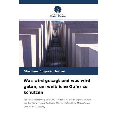 Was wird gesagt und was wird getan, um weibliche Opfer zu schützen, Taschenbuch von Mariano Eugenio Antón, Verlag Unser Wissen, 978-620-4-60779-5