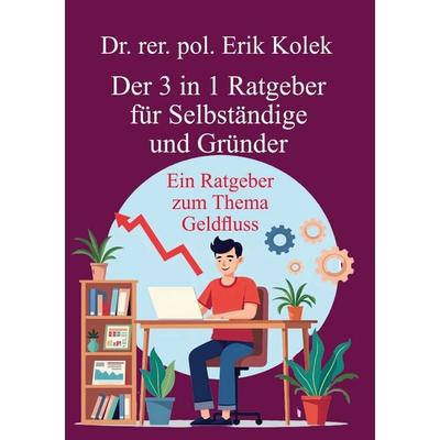 Der 3 in 1 Ratgeber für Selbständige und Gründer, Taschenbuch von Erik Kolek, BoD – Books on Demand, 978-3-695-72063-7