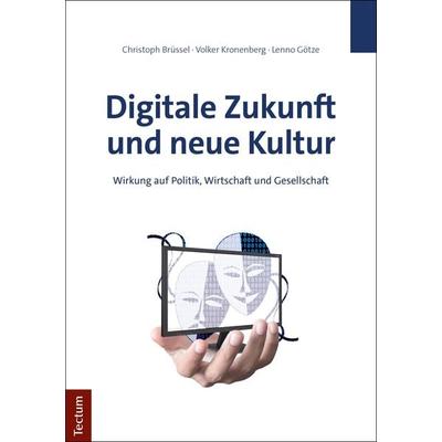 Digitale Zukunft und neue Kultur, Taschenbuch von Christoph Brüssel,Volker Kronenberg,Lenno Götze, Tectum Wissenschaftsverlag, 978-3-8288-4402-5