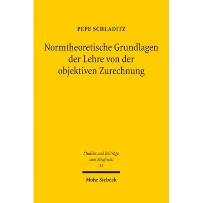 Normtheoretische Grundlagen der Lehre von der objektiven Zurechnung, Gebundene Ausgabe von Pepe Schladitz, Mohr Siebeck, 978-3-16-159376-5