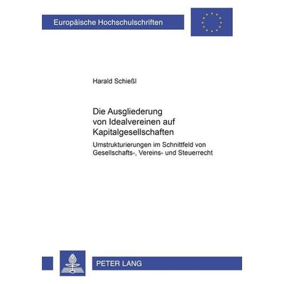 Die Ausgliederung von Idealvereinen auf Kapitalgesellschaften, Taschenbuch von Harald Schiessl, Peter Lang GmbH, Internationaler Verlag der