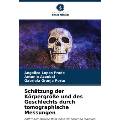 Schätzung der Körpergröße und des Geschlechts durch tomographische Messungen, Taschenbuch von Angelica Lopes Frade,Antônio Azoubel,Gabriela Granja