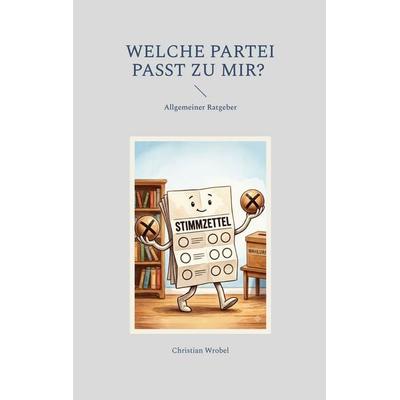 Welche Partei passt zu mir?, Taschenbuch von Christian Wrobel, BoD – Books on Demand, 978-3-696-39301-4