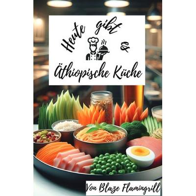 Heute gibt es - Äthiopische Küche, Taschenbuch von Blaze Flamingrill, Epubli, 978-3-8190-3028-4