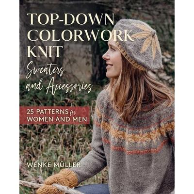 Top-Down Colorwork Knit Sweaters and Accessories, Gebundene Ausgabe von Wenke Müller, Globe Pequot Publishing, 978-0-8117-6992-1
