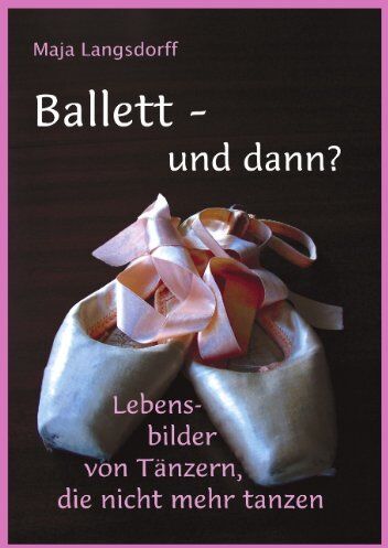 Maja Langsdorff - Ballett - und dann?: Lebensbilder von Tänzern, die nicht mehr tanzen - Preis vom 09.10.2026 07:28:09 h