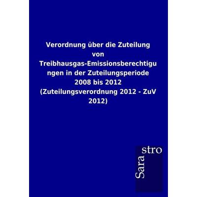 Verordnung über die Zuteilung von Treibhausgas-Emissionsberechtigungen in der Zuteilungsperiode 2008 bis 2012 (Zuteilungsverordnung 2012 - ZuV 2012),