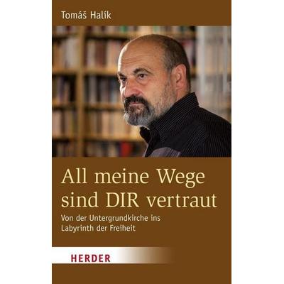 All meine Wege sind DIR vertraut, Gebundene Ausgabe von Tomás Halik, Herder