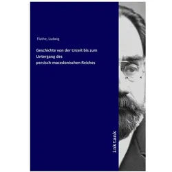 Geschichte von der Urzeit bis zum Untergang des persisch-macedonischen Reiches, Sachbücher von Ludwig Flathe