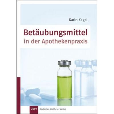 Betäubungsmittel in der Apothekenpraxis, Geheftet von Karin Kegel, Deutscher Apotheker Verlag, 978-3-7692-5546-1
