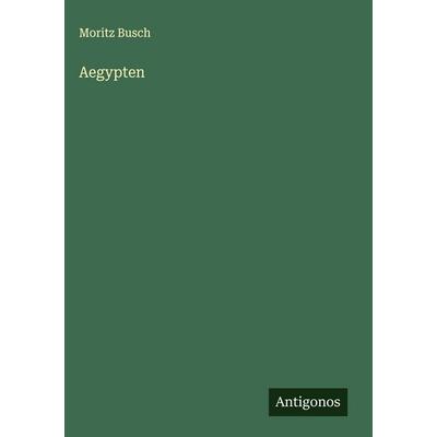 Aegypten, Gebundene Ausgabe von Moritz Busch, Antigonos Verlag, 978-3-386-10421-0