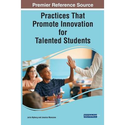 Practices That Promote Innovation for Talented Students, Gebundene Ausgabe von , IGI Global, 978-1-66845-806-8