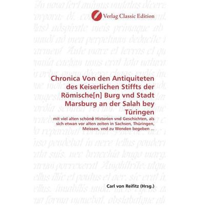 Chronica Von den Antiquiteten des Keiserlichen Stiffts der Römische[n] Burg vnd Stadt Marsburg an der Salah bey Türingen, Taschenbuch von , Verlag
