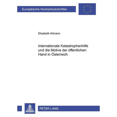 Internationale Katastrophenhilfe und die Motive der öffentlichen Hand in Österreich, Taschenbuch von Elisabeth Lahner-Altmann, Peter Lang GmbH,