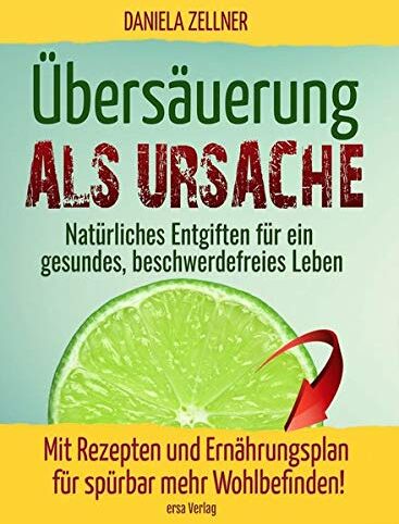 Daniela Zellner - Übersäuerung als Ursache: Natürliches Entgiften für ein gesundes, beschwerdefreies Leben - Mit Rezepten und Ernährungsplan für spürbar mehr Wohlbefinden - Preis vom 09.10.2026 07:28:09 h