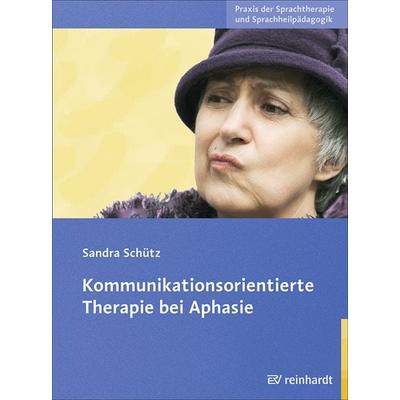 Kommunikationsorientierte Therapie bei Aphasie, Taschenbuch von Sandra Schütz, Ernst Reinhardt Verlag, 978-3-497-02398-1