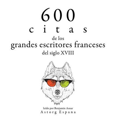 600 citas de los grandes escritores franceses del siglo XVIII - Voltaire,Jean Jaques Rousseau,Denis Diderot,Alexis Caron de Beaumarchais,Nicolas de