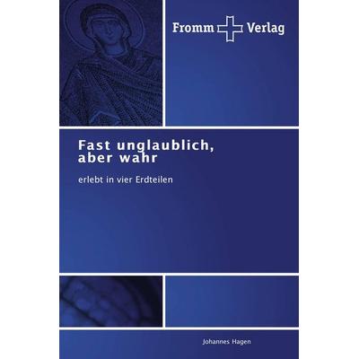Fast unglaublich, aber wahr, Taschenbuch von Johannes Hagen, Fromm Verlag, 978-3-8416-0216-9